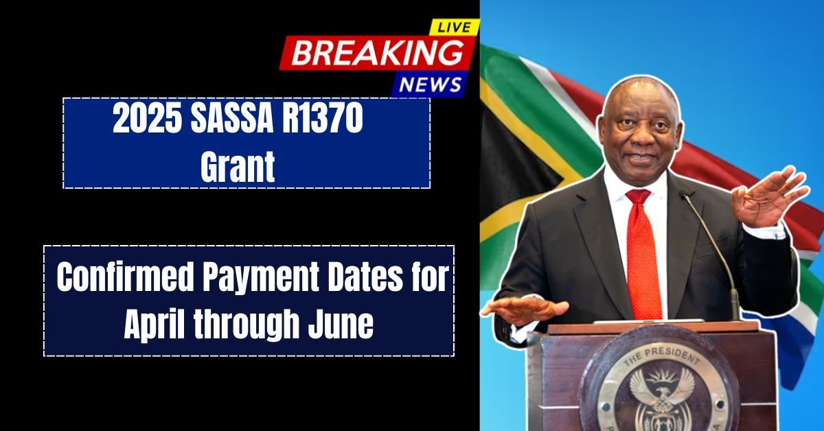 2025 SASSA R1370 Grant_ Confirmed Payment Dates for April through June