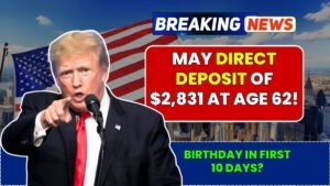 Birthday in First 10 Days? May Direct Deposit of $2,831 at Age 62!