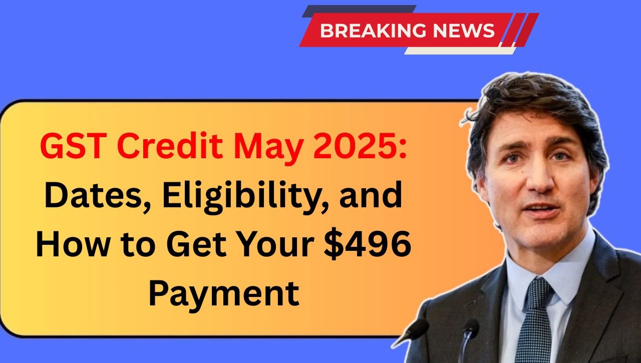 GST Credit May 2025 Dates, Eligibility, and How to Get Your $496 Payment