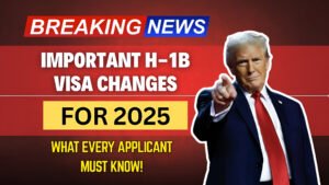 Important H-1B Visa Changes for 2025: What Every Applicant Must Know!