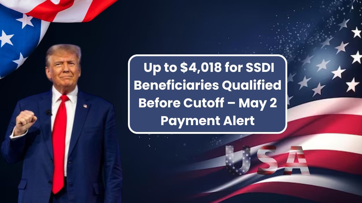 Up to $4,018 for SSDI Beneficiaries Qualified Before Cutoff – May 2 Payment Alert